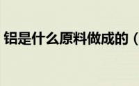 铝是什么原料做成的（铝是哪些原料做成的）