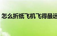 怎么折纸飞机飞得最远最久（怎么折纸飞机）