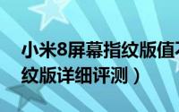 小米8屏幕指纹版值不值得买（小米8屏幕指纹版详细评测）