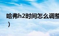 哈弗h2时间怎么调整（哈弗h2时钟调节方法）