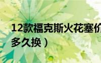 12款福克斯火花塞价格（12款福克斯火花塞多久换）