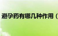 避孕药有哪几种作用（避孕药有哪几种牌子）