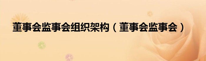 董事会监事会组织架构（董事会监事会）