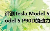 评测Tesla Model S P90D怎么样及Tesla Model S P90D的动力如何