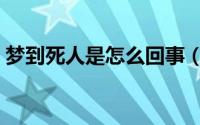 梦到死人是怎么回事（梦到死人是什么意思）