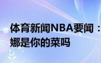 体育新闻NBA要闻：大厂当家NBA女主持美娜是你的菜吗