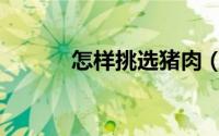 怎样挑选猪肉（怎样挑选年货）