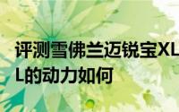 评测雪佛兰迈锐宝XL怎么样及雪佛兰迈锐宝XL的动力如何