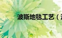 波斯地毯工艺（波斯地毯怎么做）