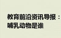 教育前沿资讯导报：知识科普:世界上最高的哺乳动物是谁