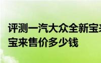 评测一汽大众全新宝来怎么样及一汽大众全新宝来售价多少钱