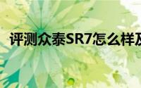 评测众泰SR7怎么样及众泰SR7的配置如何