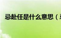 忌赴任是什么意思（忌赴任是指什么意思）