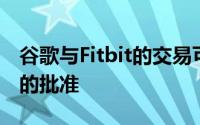 谷歌与Fitbit的交易可能获得欧盟反垄断机构的批准