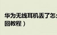 华为无线耳机丢了怎么定位（华为耳机丢失找回教程）