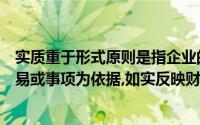 实质重于形式原则是指企业的会计核算应当以实际发生的交易或事项为依据,如实反映财务状况、经营成果和现金流量()