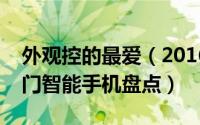 外观控的最爱（2016年外观最漂亮的几款热门智能手机盘点）