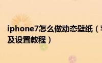 iphone7怎么做动态壁纸（苹果ios7完美越狱动态壁纸制作及设置教程）