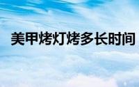 美甲烤灯烤多长时间（美甲烤灯时间介绍）
