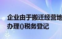 企业由于搬迁经营地涉及改变税务机关的,应办理()税务登记