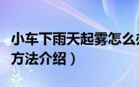 小车下雨天起雾怎么办（小车下雨天起雾解决方法介绍）