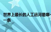 世界上最长的人工运河是哪一条 世界上最长的人工运河是哪一条 