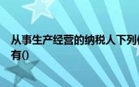从事生产经营的纳税人下列信息中无需报送税务机关备案的有()