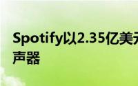 Spotify以2.35亿美元收购播客广告公司的扬声器