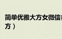 简单优雅大方女微信名（微信昵称女生简单大方）