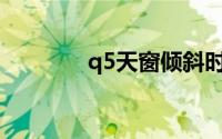 q5天窗倾斜时如何关闭后部