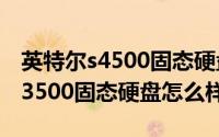 英特尔s4500固态硬盘（英特尔Intel企业级s3500固态硬盘怎么样）