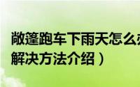 敞篷跑车下雨天怎么办（敞篷跑车下雨天开车解决方法介绍）