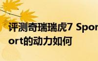 评测奇瑞瑞虎7 Sport怎么样及奇瑞瑞虎7 Sport的动力如何