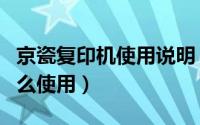 京瓷复印机使用说明（kyocera京瓷复印机怎么使用）