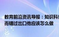 教育前沿资讯导报：知识科普：小明在高速上开车时因疏忽而错过出口他应该怎么做