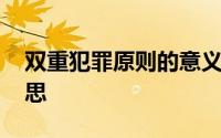 双重犯罪原则的意义 双重犯罪原则是什么意思 