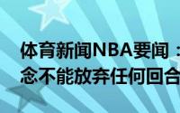 体育新闻NBA要闻：艾顿我们打回了比赛悬念不能放弃任何回合