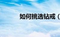 如何挑选钻戒（如何挑选青菜）