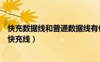 快充数据线和普通数据线有什么区别（怎么看数据线是不是快充线）