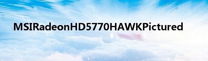 MSIRadeonHD5770HAWKPictured