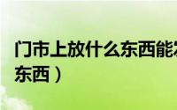 门市上放什么东西能发财（可以让门市旺财的东西）