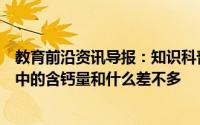 教育前沿资讯导报：知识科普：小火慢熬大半天的骨头汤其中的含钙量和什么差不多