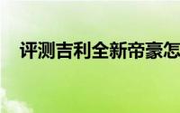 评测吉利全新帝豪怎么样及变动配置如何