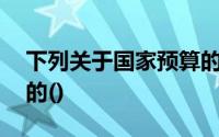 下列关于国家预算的构成的说法,什么是正确的()