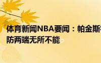 体育新闻NBA要闻：帕金斯霍勒迪展示精英级双能卫样子攻防两端无所不能