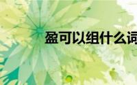 盈可以组什么词（盈主要组词）