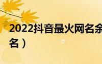 2022抖音最火网名余生（2022最火的抖音网名）