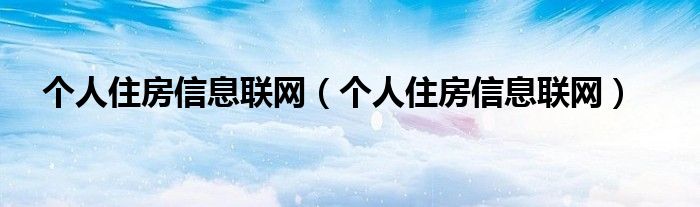 个人住房信息联网（个人住房信息联网）