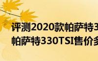 评测2020款帕萨特330TSI怎么样及2020款帕萨特330TSI售价多少钱