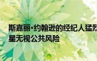 斯嘉丽·约翰逊的经纪人猛烈抨击迪士尼 指责这位黑寡妇明星无视公共风险